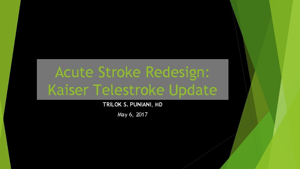 Acute Stroke Redesign: Kaiser Telestroke Update TRILOK S. PUNIANI, MD May 6, 2017 