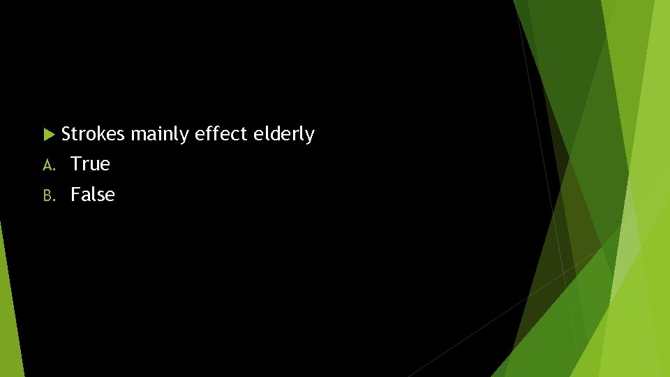  Strokes mainly effect elderly A. True B. False 