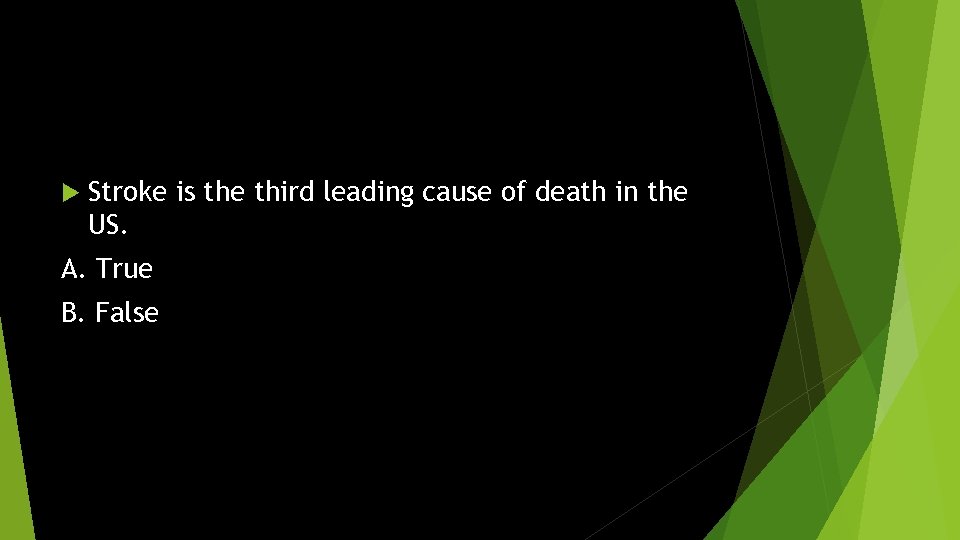  Stroke is the third leading cause of death in the US. A. True