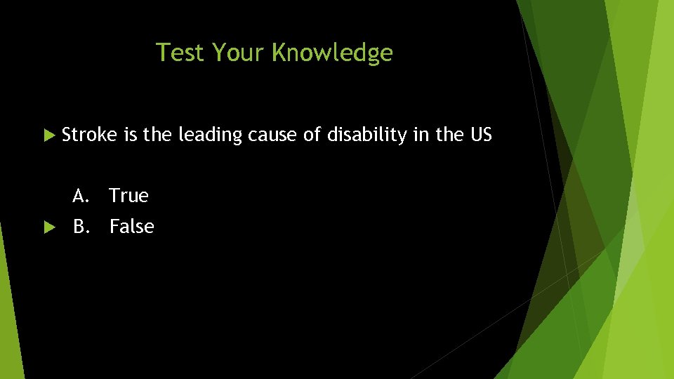 Test Your Knowledge Stroke is the leading cause of disability in the US A.