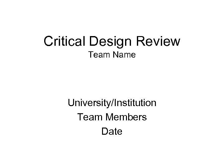Critical Design Review Team Name University/Institution Team Members Date 