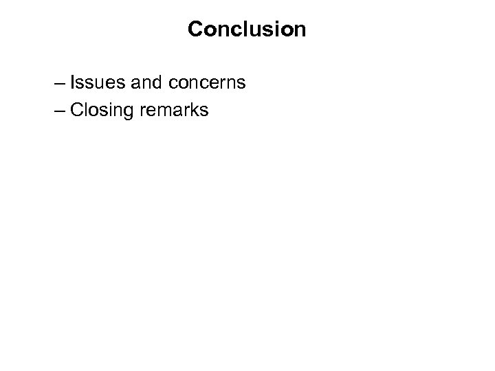Conclusion – Issues and concerns – Closing remarks 