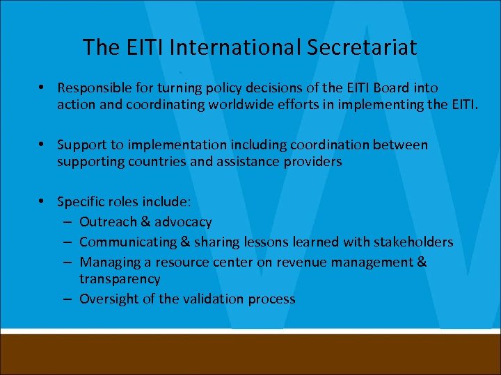 The EITI International Secretariat • Responsible for turning policy decisions of the EITI Board
