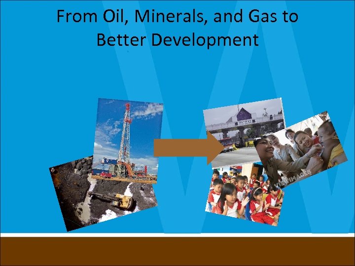From Oil, Minerals, and Gas to Better Development 