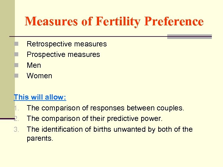 Measures of Fertility Preference n n Retrospective measures Prospective measures Men Women This will