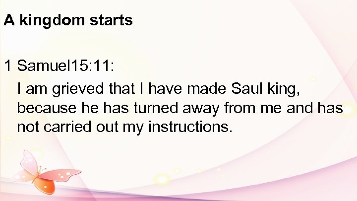 A kingdom starts 1 Samuel 15: 11: I am grieved that I have made