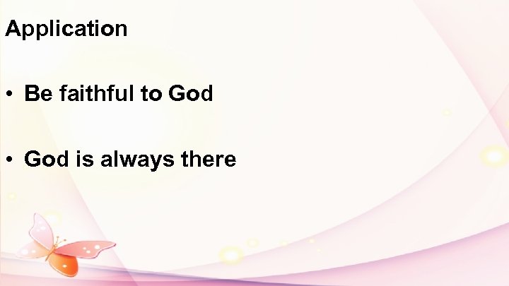 Application • Be faithful to God • God is always there 