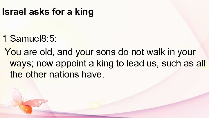 Israel asks for a king 1 Samuel 8: 5: You are old, and your