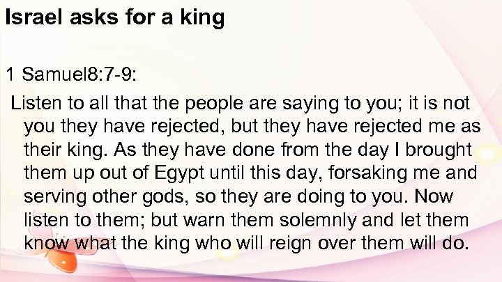 Israel asks for a king 1 Samuel 8: 7 -9: Listen to all that
