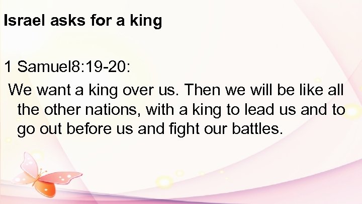 Israel asks for a king 1 Samuel 8: 19 -20: We want a king