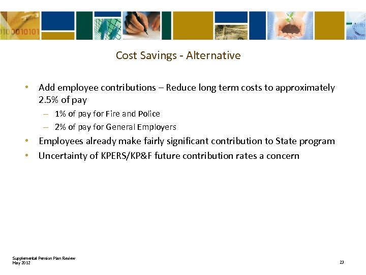 Cost Savings - Alternative • Add employee contributions – Reduce long term costs to