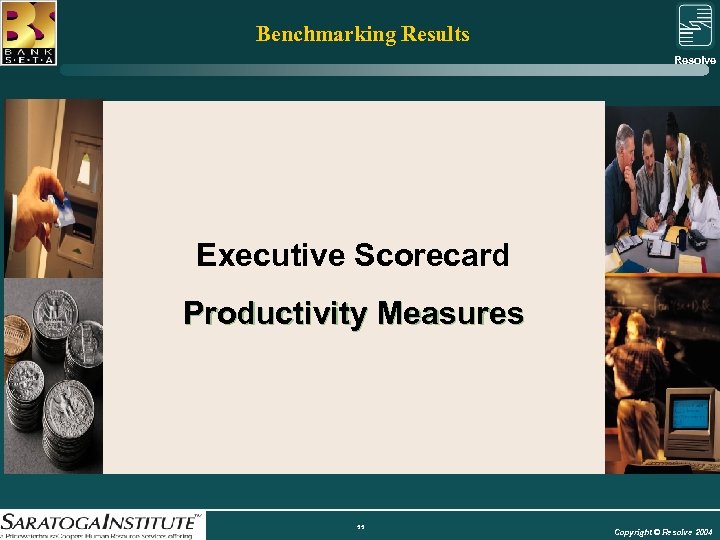 Benchmarking Results Resolve Group Executive Scorecard Productivity Measures 55 Copyright © Resolve 2004 