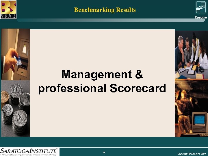 Benchmarking Results Resolve Group Management & professional Scorecard 66 Copyright © Resolve 2004 