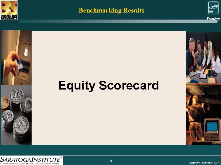 Benchmarking Results Resolve Group Equity Scorecard 73 Copyright © Resolve 2004 