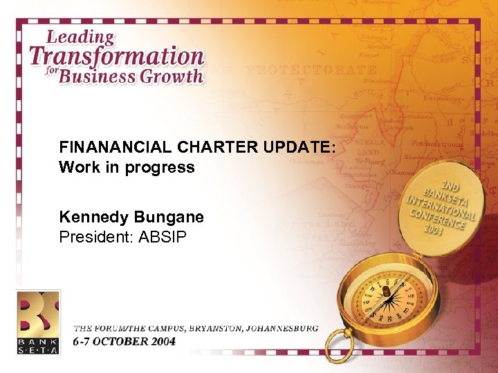 FINANANCIAL CHARTER UPDATE: Work in progress Kennedy Bungane President: ABSIP 