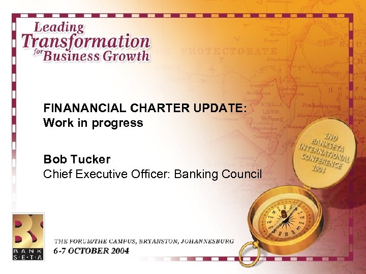 FINANANCIAL CHARTER UPDATE: Work in progress Bob Tucker Chief Executive Officer: Banking Council 