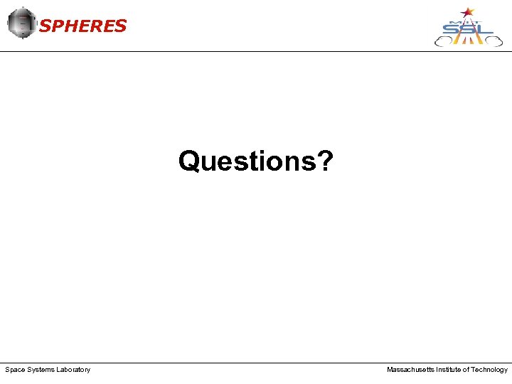 SPHERES Questions? Space Systems Laboratory Massachusetts Institute of Technology 