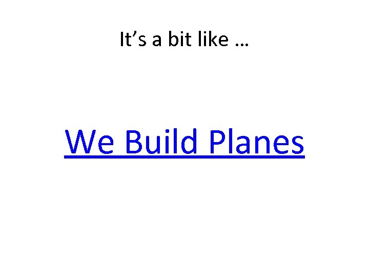 It’s a bit like … We Build Planes 