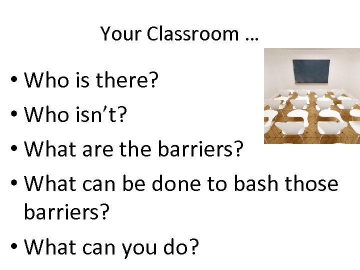 Your Classroom … • Who is there? • Who isn’t? • What are the