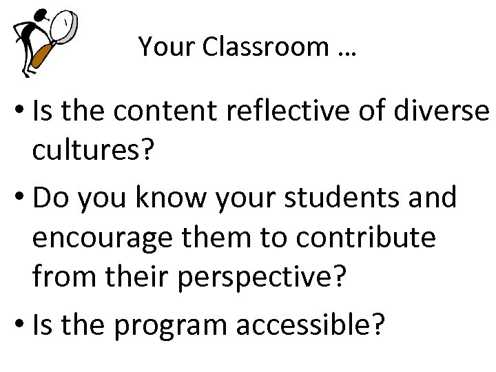 Your Classroom … • Is the content reflective of diverse cultures? • Do you