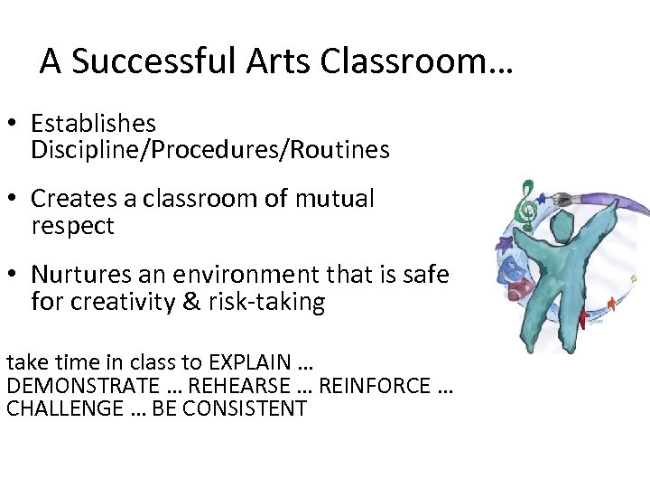 A Successful Arts Classroom… • Establishes Discipline/Procedures/Routines • Creates a classroom of mutual respect