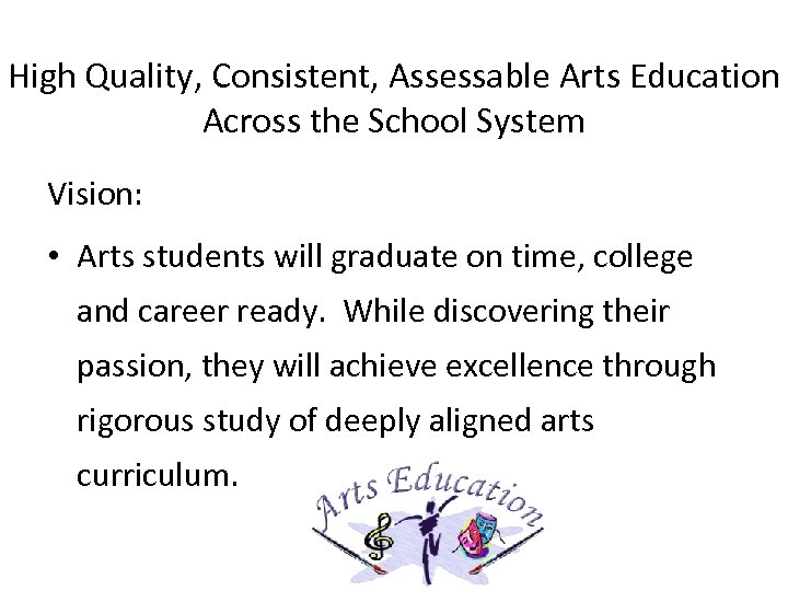 High Quality, Consistent, Assessable Arts Education Across the School System Vision: • Arts students