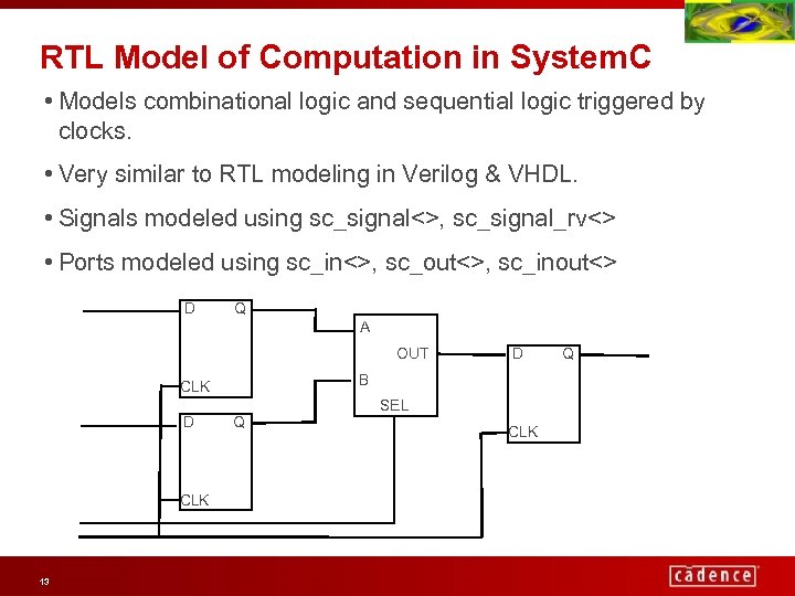 RTL Model of Computation in System. C • Models combinational logic and sequential logic