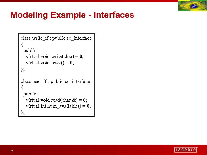 Modeling Example - Interfaces class write_if : public sc_interface { public: virtual void write(char)