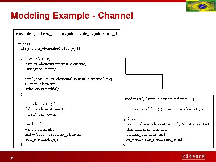 Modeling Example - Channel class fifo : public sc_channel, public write_if, public read_if {