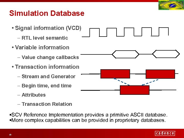 Simulation Database • Signal information (VCD) – RTL level semantic • Variable information –