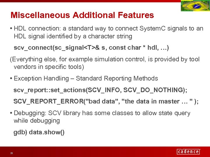 Miscellaneous Additional Features • HDL connection: a standard way to connect System. C signals