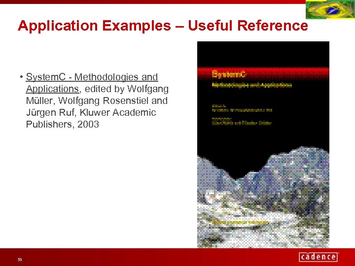 Application Examples – Useful Reference • System. C - Methodologies and Applications, edited by