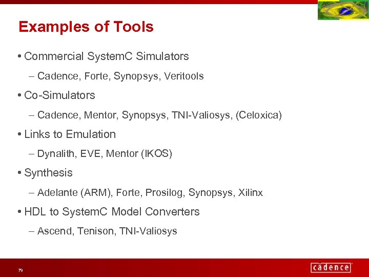 Examples of Tools • Commercial System. C Simulators – Cadence, Forte, Synopsys, Veritools •