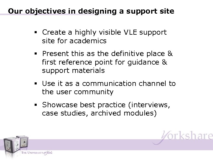 Our objectives in designing a support site § Create a highly visible VLE support