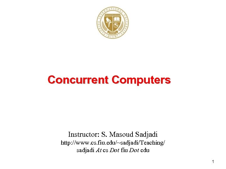 Concurrent Computers Instructor: S. Masoud Sadjadi http: //www. cs. fiu. edu/~sadjadi/Teaching/ sadjadi At cs