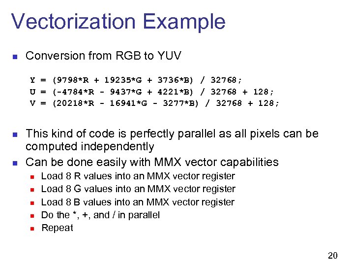 Vectorization Example n Conversion from RGB to YUV Y = (9798*R + 19235*G +