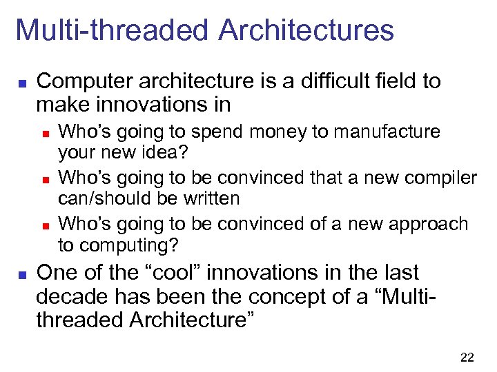 Multi-threaded Architectures n Computer architecture is a difficult field to make innovations in n