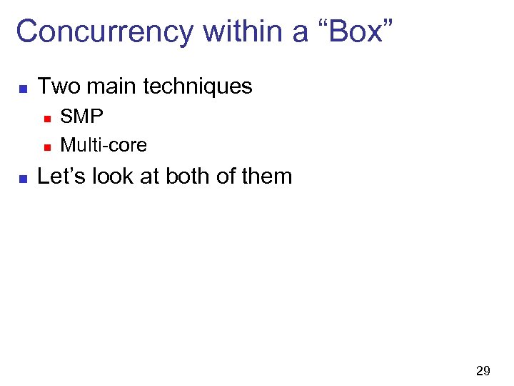 Concurrency within a “Box” n Two main techniques n n n SMP Multi-core Let’s