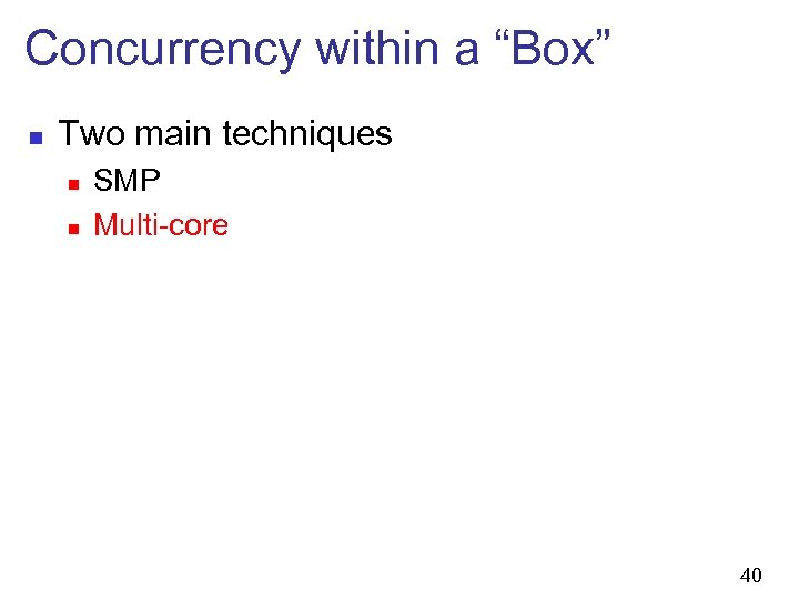 Concurrency within a “Box” n Two main techniques n n SMP Multi-core 40 