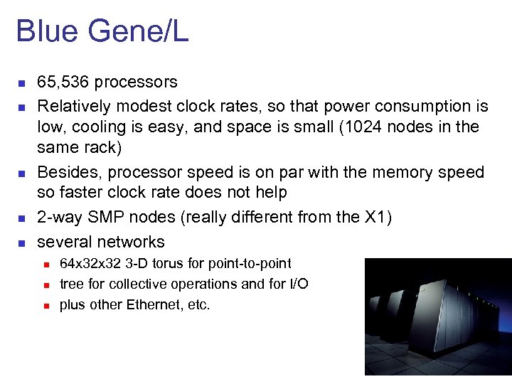 Blue Gene/L n n n 65, 536 processors Relatively modest clock rates, so that