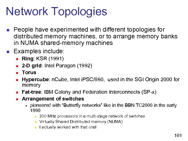 Network Topologies n n People have experimented with different topologies for distributed memory machines,