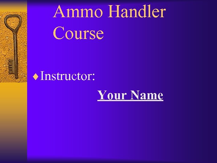 Ammo Handler Course ¨Instructor: Your Name 