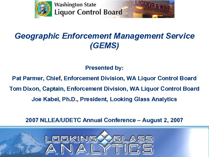 Geographic Enforcement Management Service (GEMS) Presented by: Pat Parmer, Chief, Enforcement Division, WA Liquor