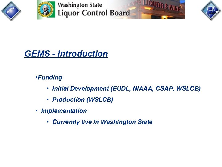 GEMS - Introduction • Funding • Initial Development (EUDL, NIAAA, CSAP, WSLCB) • Production