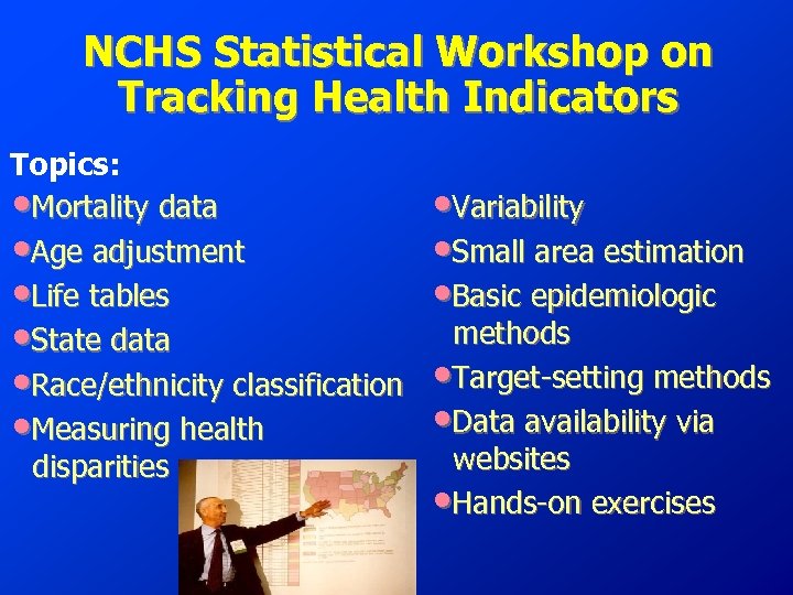 NCHS Statistical Workshop on Tracking Health Indicators Topics: • Mortality data • Age adjustment