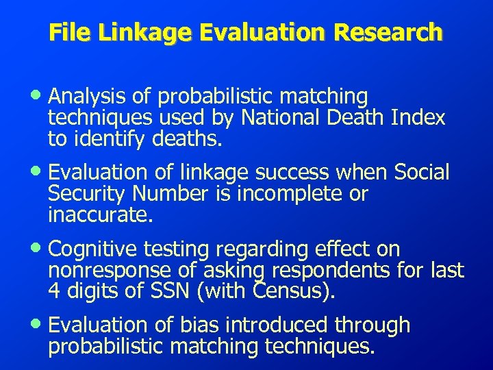 File Linkage Evaluation Research • Analysis of probabilistic matching techniques used by National Death