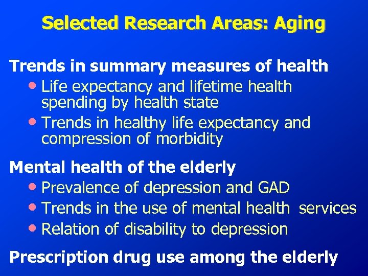 Selected Research Areas: Aging Trends in summary measures of health • Life expectancy and