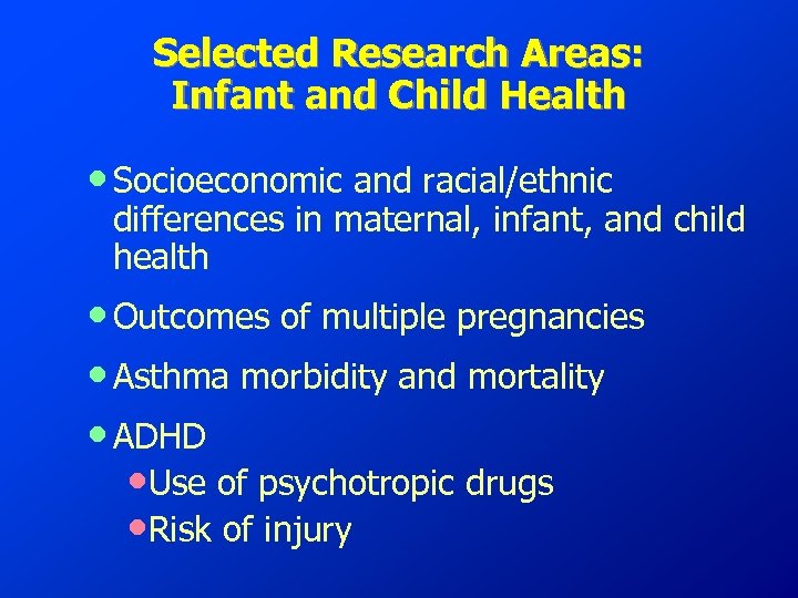 Selected Research Areas: Infant and Child Health • Socioeconomic and racial/ethnic differences in maternal,