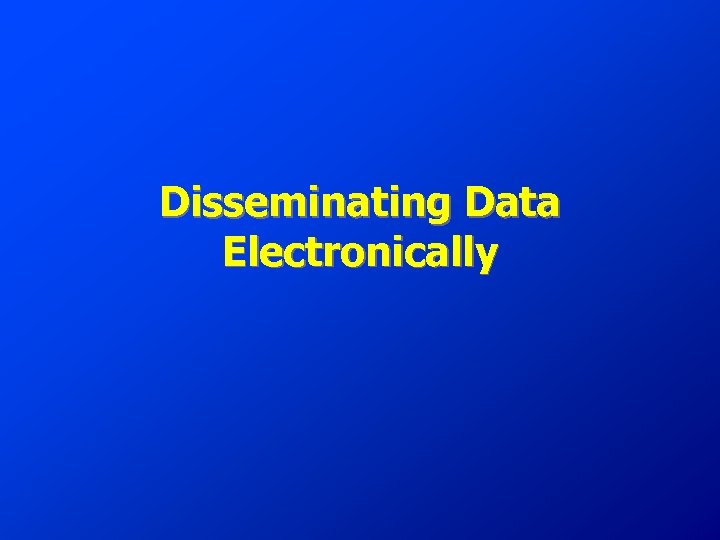 Disseminating Data Electronically 