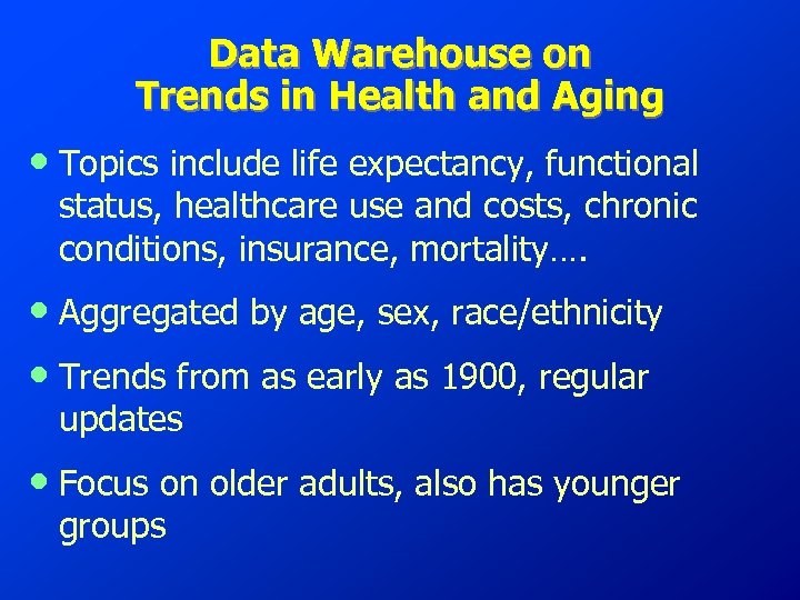 Data Warehouse on Trends in Health and Aging • Topics include life expectancy, functional